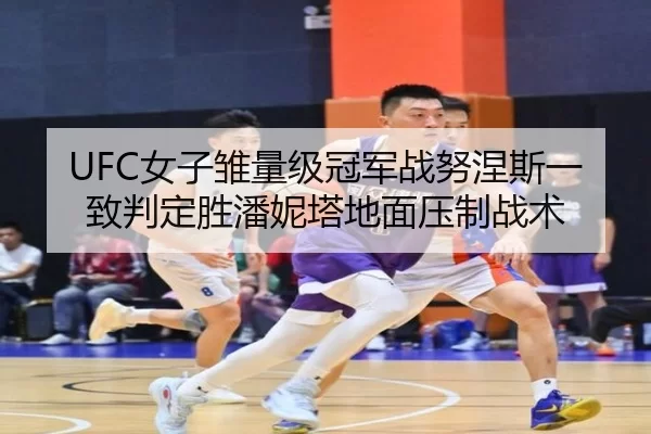 UFC女子雏量级冠军战努涅斯一致判定胜潘妮塔地面压制战术